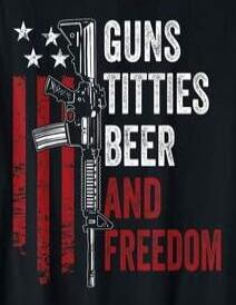 GUNS TITTIES BEER AND FREEDOM
