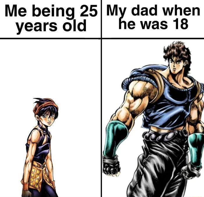 Me being 25 MK dad when years old e was 18