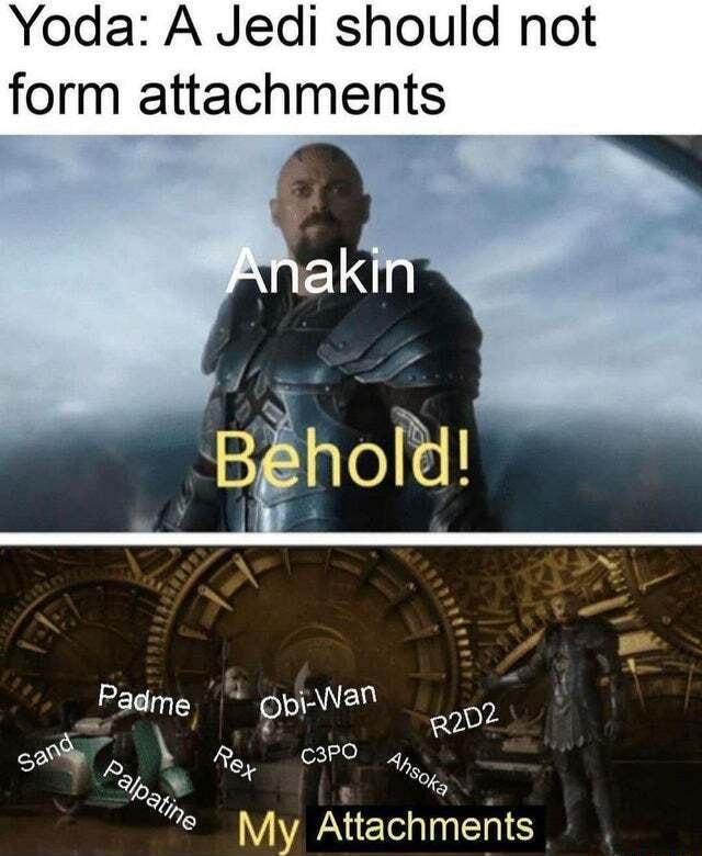 Yoda A Jedi should not form attachments S 5 s My Attachments