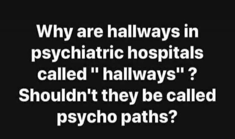 Why are hallways in psychiatric hospitals called 
