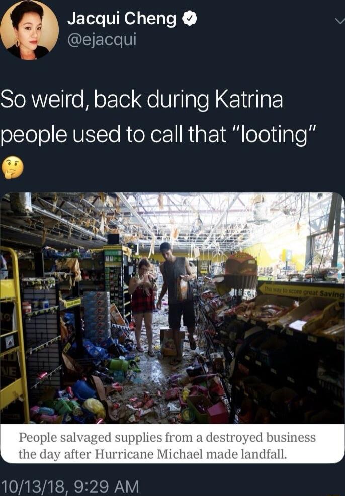 Jacqui Cheng QEIEIV So weird back during Katrina people used to call that looting 101318 929 AM