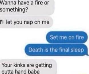 Wanna have a fire or something ll let you nap on me