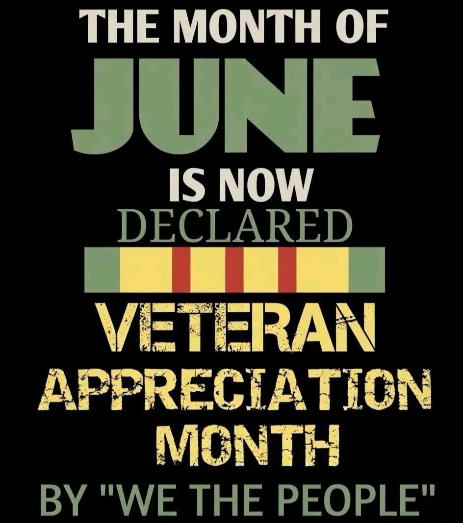 THE MONTH OF JUNE IS NOW DECLARED VETERAN APPRECIATION MONTH BY 