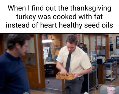 When find out the thanksgiving turkey was cooked with fat instead of heart healthy seed oils