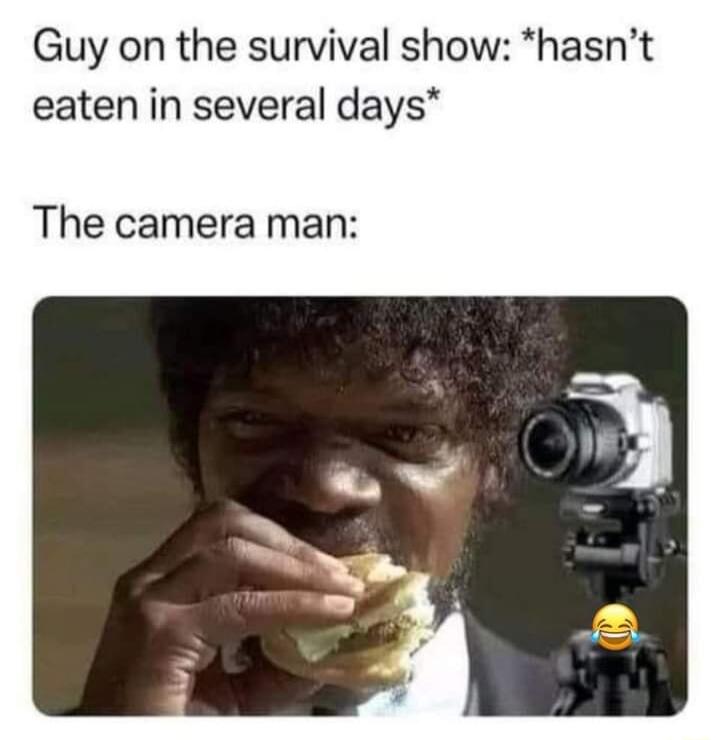 Guy on the survival show hasnt eaten in several days The camera man