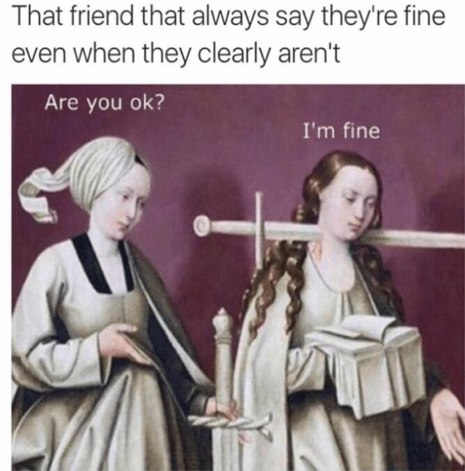 That friend that always say theyre fine even when they clearly arent Are you ok
