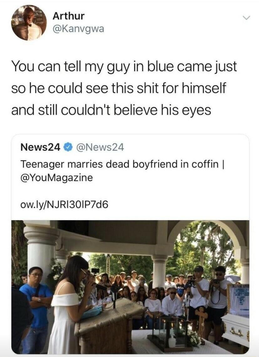 Arthur Kanvgwa You can tell my guy in blue came just so he could see this shit for himself and still couldnt believe his eyes News24 News24 Teenager marries dead boyfriend in coffin YouMagazine owlyNJRI30IP7d6