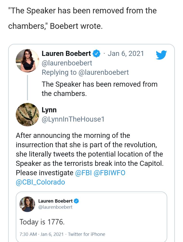 The Speaker has been removed from the chambers Boebert wrote Lauren Boebert Jan 6 2021 laurenboebert Replying to laurenboebert The Speaker has been removed from the chambers Lynn LynnIinTheHouse1 After announcing the morning of the insurrection that she is part of the revolution she literally tweets the potential location of the Speaker as the terrorists break into the Capitol Please investigate F