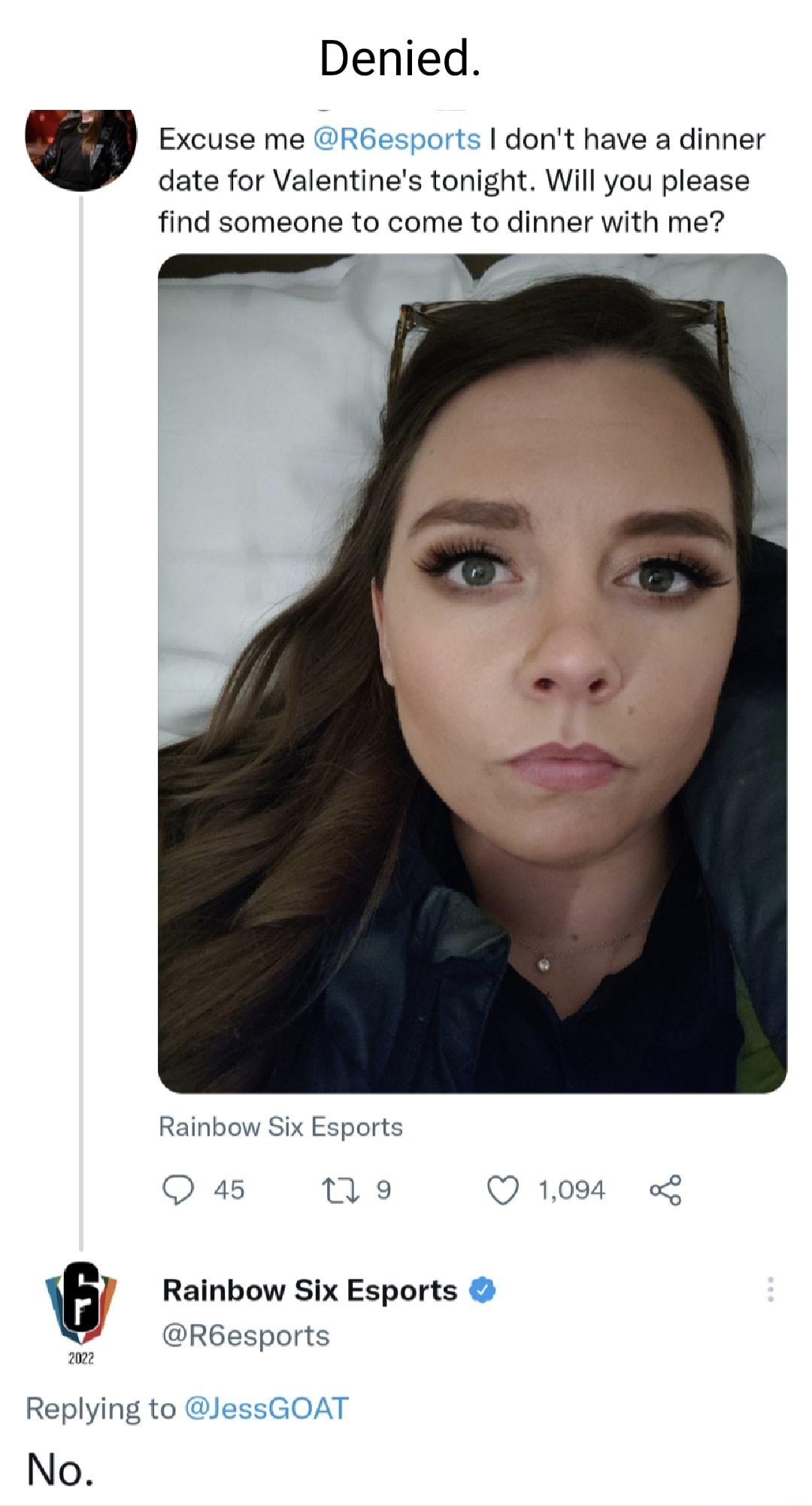 Denied U Excuse me RGesports dont have a dinner date for Valentines tonight Will you please find someone to come to dinner with me p Rainbow Six Esports Q 45 9 QO 1004 L Rainbow Six Esports R6esports 2022 Replying to JessGOAT No