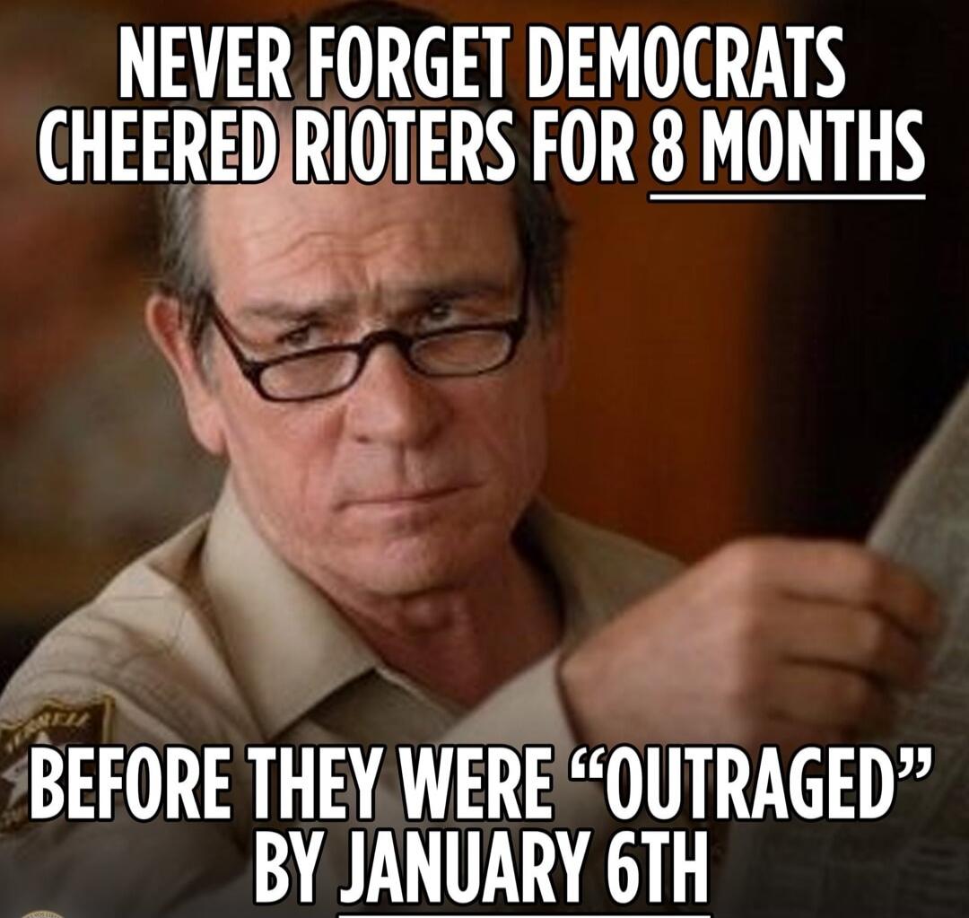 NEVER FORGET DEMOCRATS CHEERED RIOTERS FOR 8 MONTHS BEFORE THEY WERE 