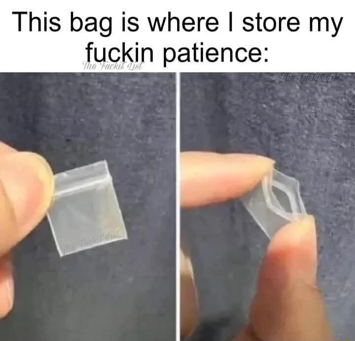 This bag is where store my fuckin patience