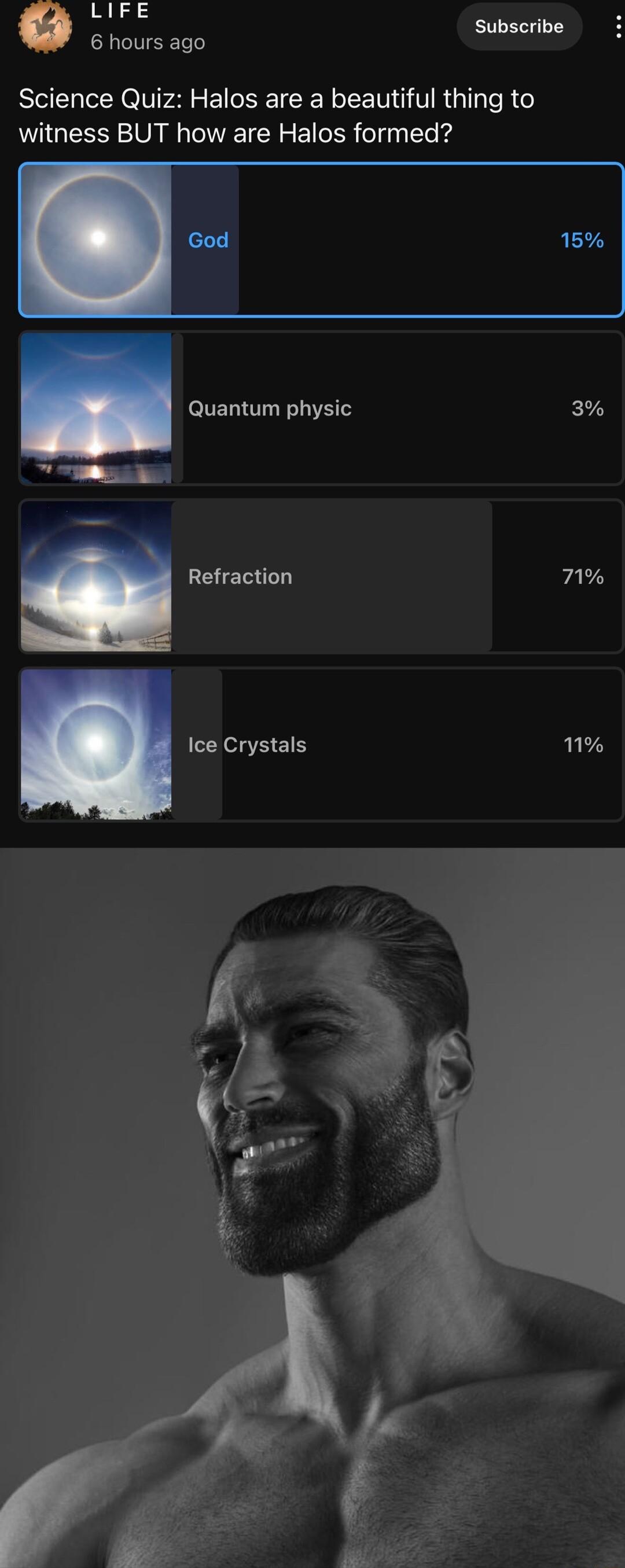 LIFE Subscribe 6 hours ago Science Quiz Halos are a beautiful thing to witness BUT how are Halos formed God 15 Quantum physic 3 Refraction 71 Ice Crystals 1 is s Vv