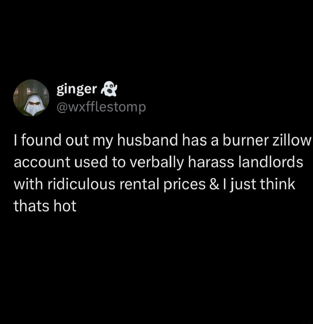 4l ginger wxfflestomp found out my husband has a burner zillow LI I VECT BRI E WG ETE SR E e oe with ridiculous rental prices just think thats hot