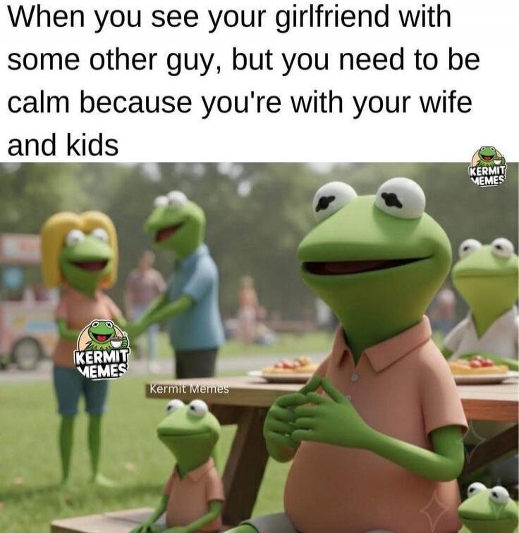 When you see your girlfriend with some other guy, but you need to be calm because you're with your wife and kids