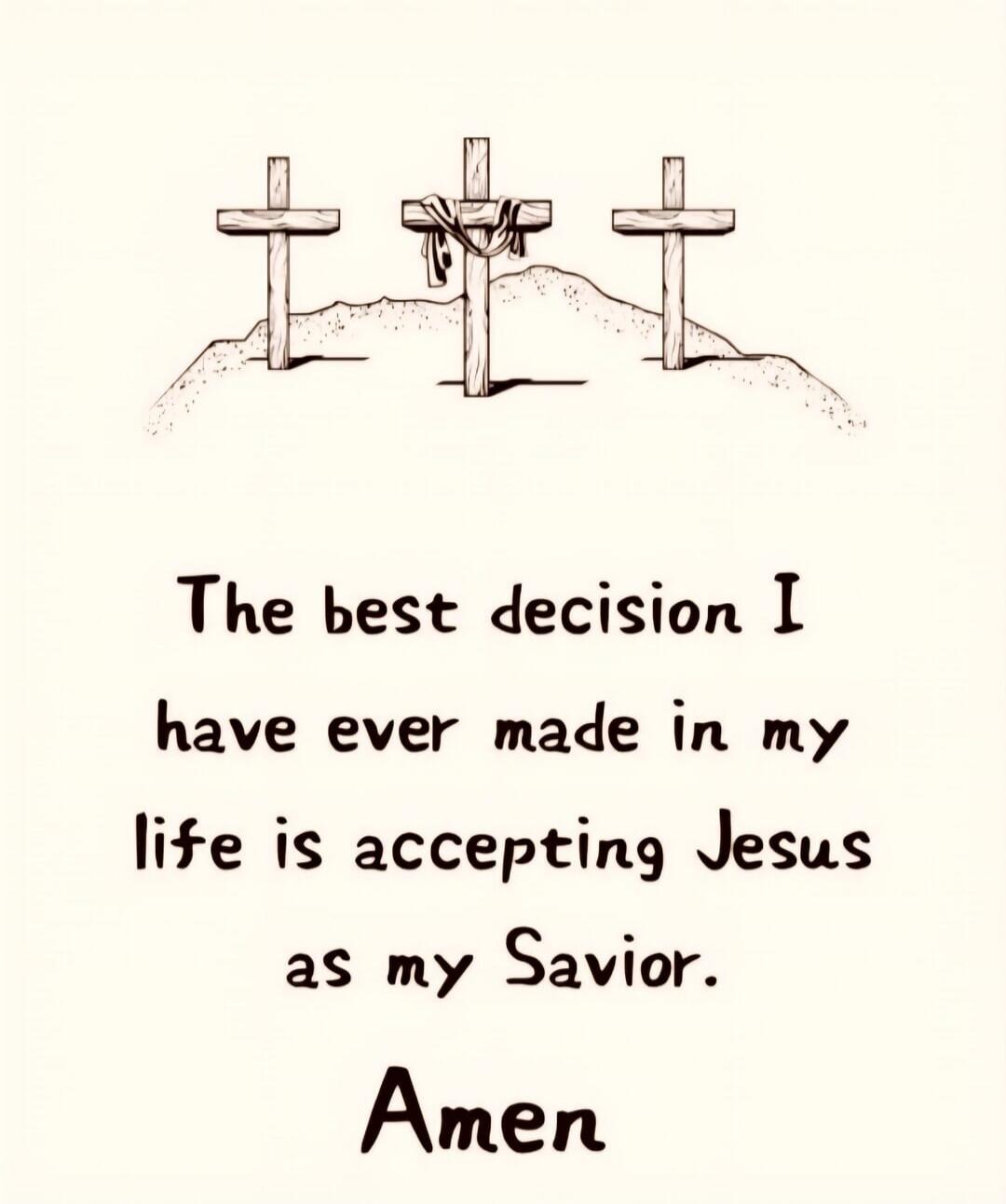 The best decision I have ever made in my life is accepting Jesus as my Savior. Amen