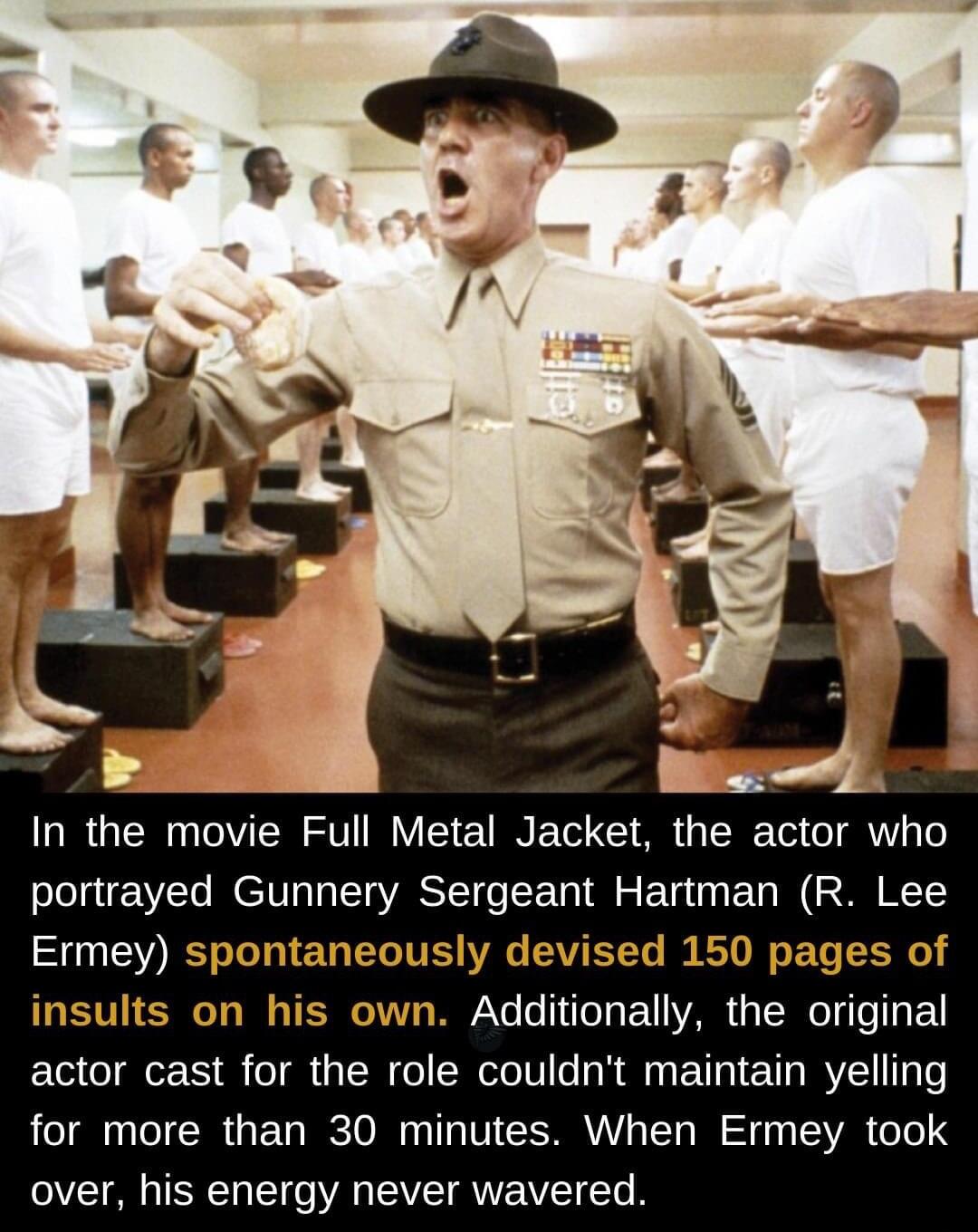 RGN ST Ve INET AR T T 1 portrayed Gunnery Sergeant Hartman R Lee Ermey spontaneously devised 150 pages of insults on his own Additionally the original actor cast for the role couldnt maintain yelling for more than 30 minutes When Ermey took T SR Y L EVETQUEIET T
