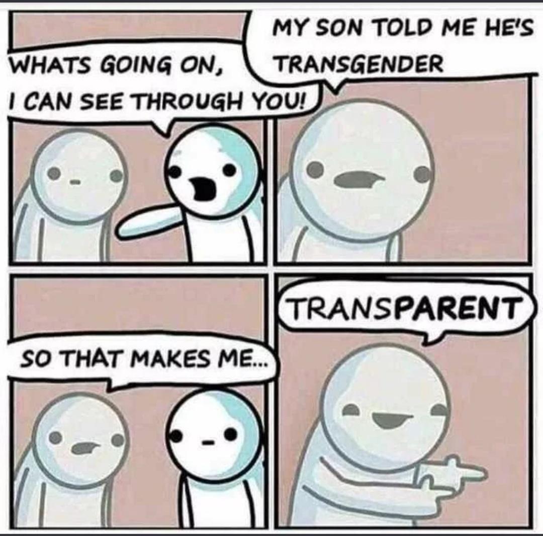 MY SON TOLD ME HES WHATS GOING ON TRANSGENDER CAN SEE THROVGH YoU r TRANSPARENT