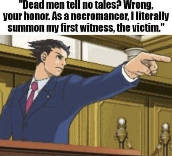 your Ilunnr ls anecromancer lnerallv summon my first witness the victim