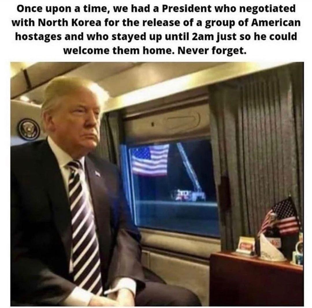 Once upon a time we had a President who negotiated with North Korea for the release of a group of American hostages and who stayed up until 2am just so he could welcome them home Never forget