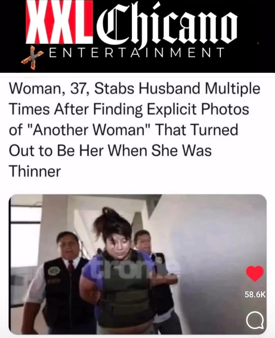 Chicano ENTERTAler4ENT Woman 37 Stabs Husband Multiple Times After Finding Explicit Photos of Another Woman That Turned Out to Be Her When She Was Thinner