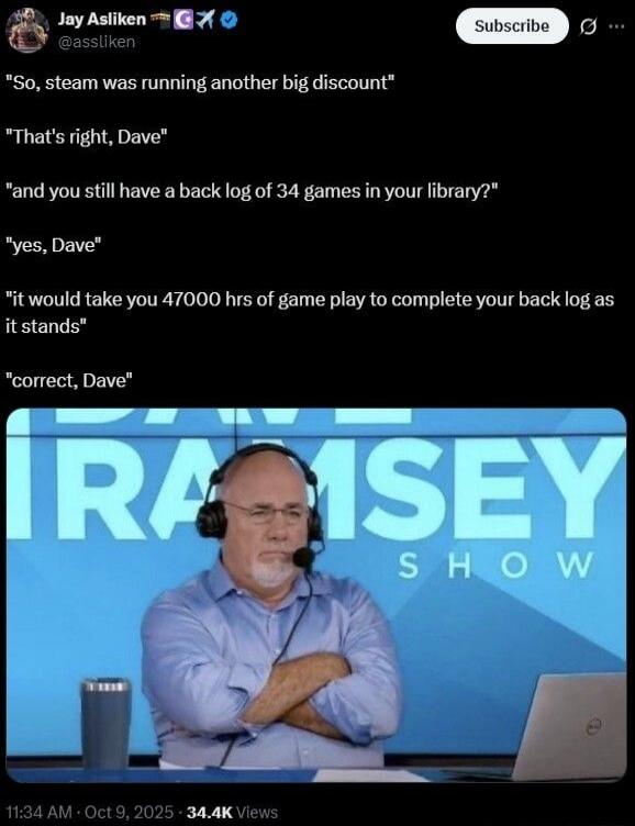 So, Steam was running another big discount. That's right, Dave. And you still have a backlog of 34 games in your library? Yes, Dave. It would take you 47000 hours of gameplay to complete your backlog as it stands. Correct, Dave. The image shows a man, likely Dave Ramsey, with headphones and a microphone, looking serious, with 