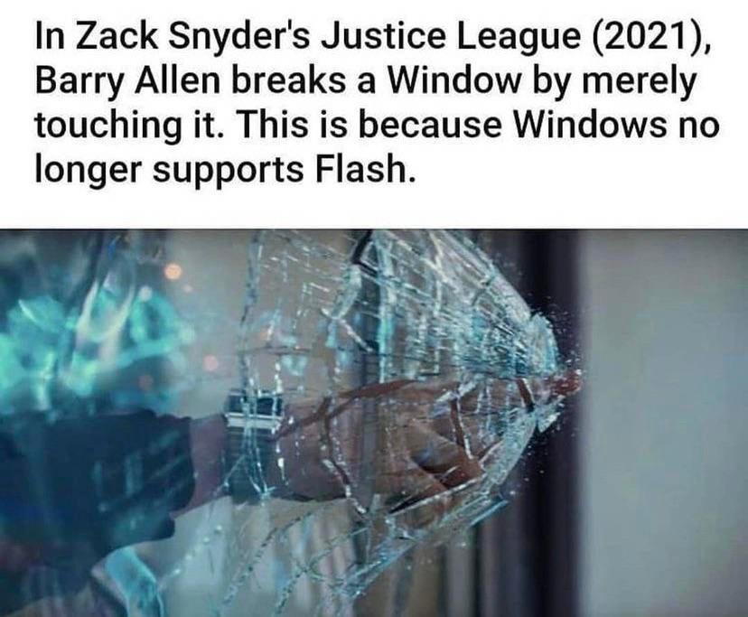 In Zack Snyders Justice League 2021 Barry Allen breaks a Window by merely touching it This is because Windows no longer supports Flash