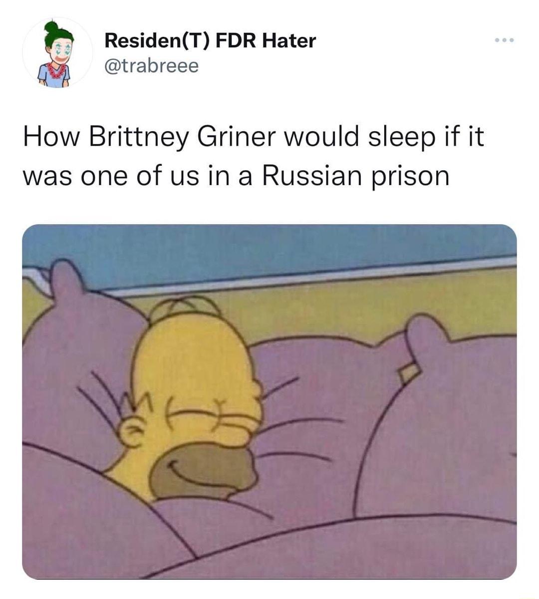 ResidenT FDR Hater n trabreee How Brittney Griner would sleep if it was one of us in a Russian prison