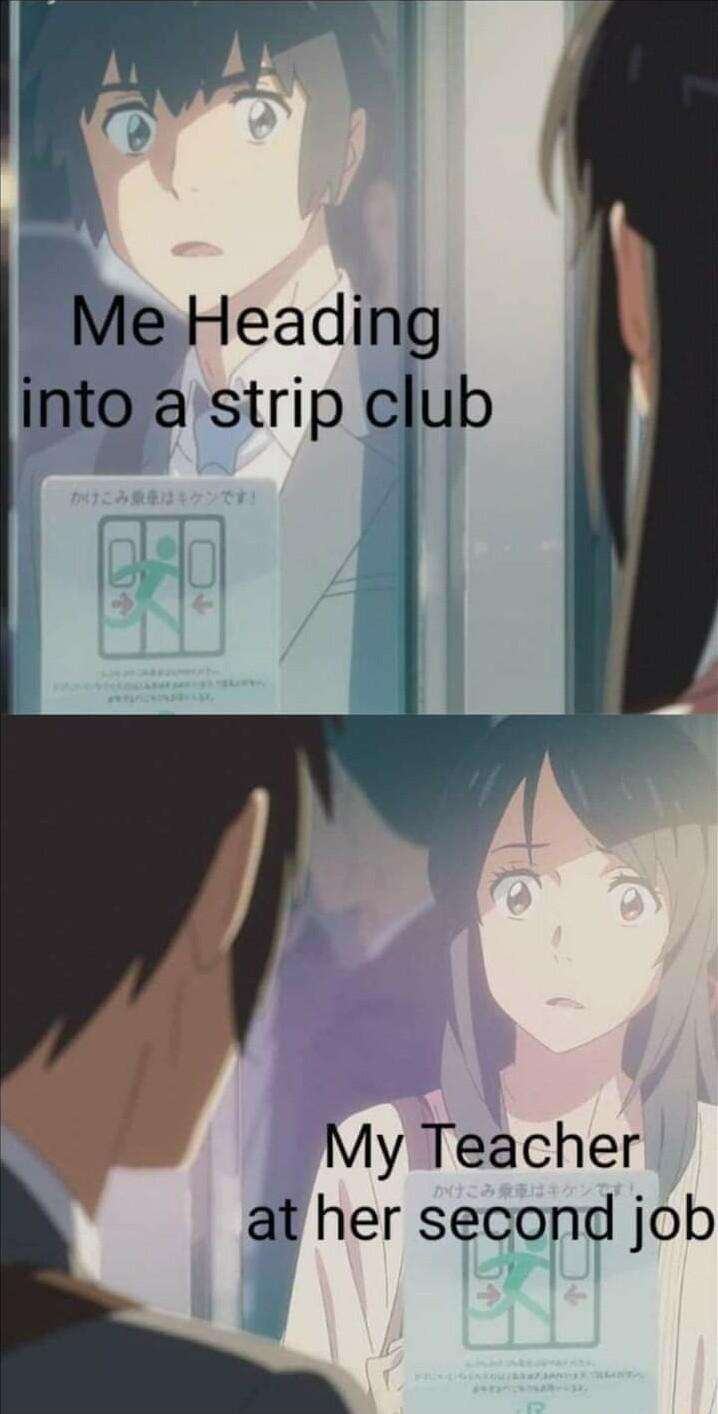 Me Heading into a strip club My Teacher at her second job