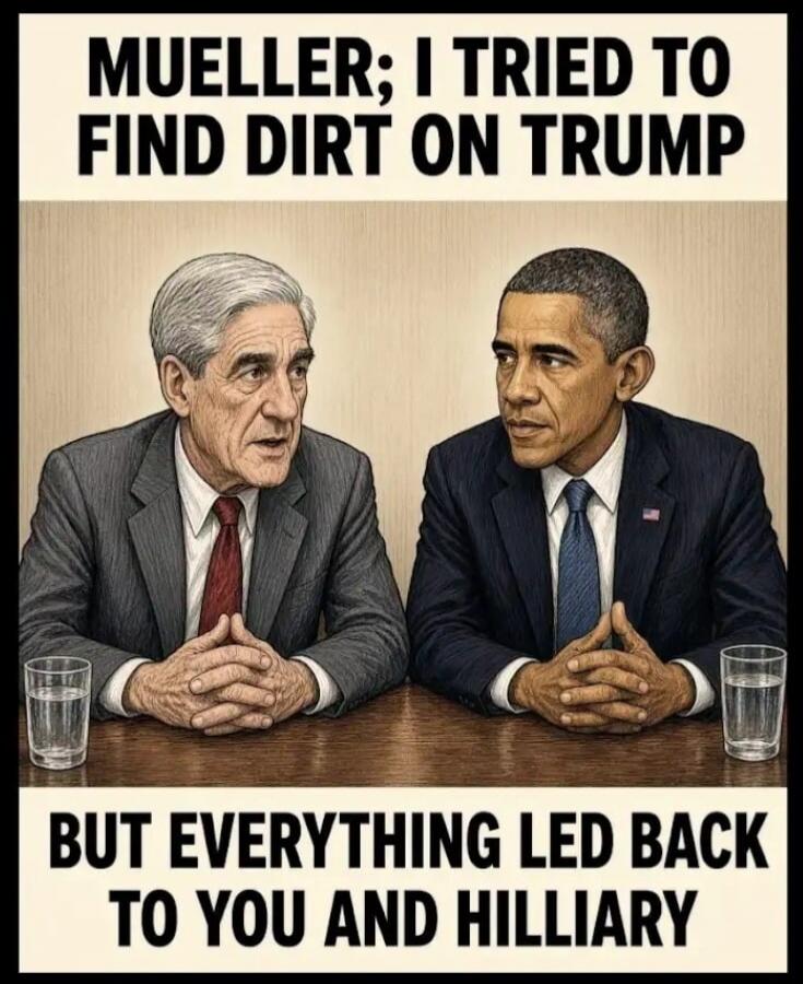 MUELLER; I TRIED TO FIND DIRT ON TRUMP BUT EVERYTHING LED BACK TO YOU AND HILLIARY