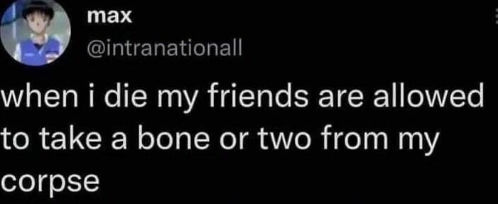LENS llpiERERTNE when i die my friends are allowed to take a bone or two from my corpse 221 PM 21 Feb 22 Twitter Web App