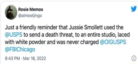 Rosie Memos almostjingo Just a friendly reminder that Jussie Smollett used the USPS to send a death threat to an entire studio laced with white powder and was never charged 0IGUSPS FBIChicago 843 PM Mar 16 2022