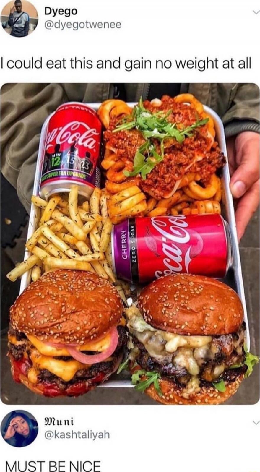 I could eat this and gain no weight at all
MUST BE NICE