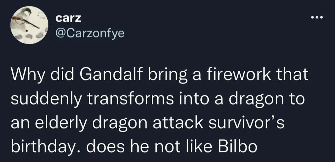 carz Carzonfye Why did Gandalf bring a firework that suddenly transforms into a dragon to an elderly dragon attack survivors ogiaTe VAN oTTo o oW ol 11N 211 oY