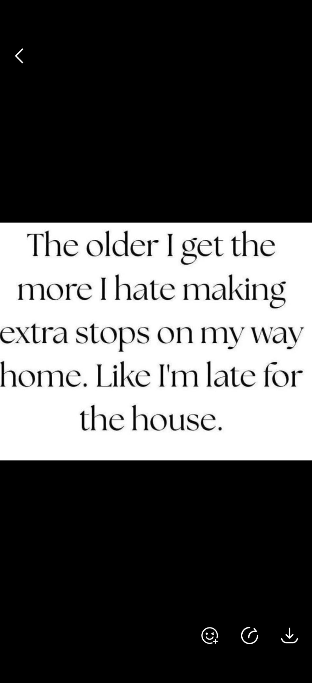 The older I get the more I hate making extra stops on my way home. Like I'm late for the house.