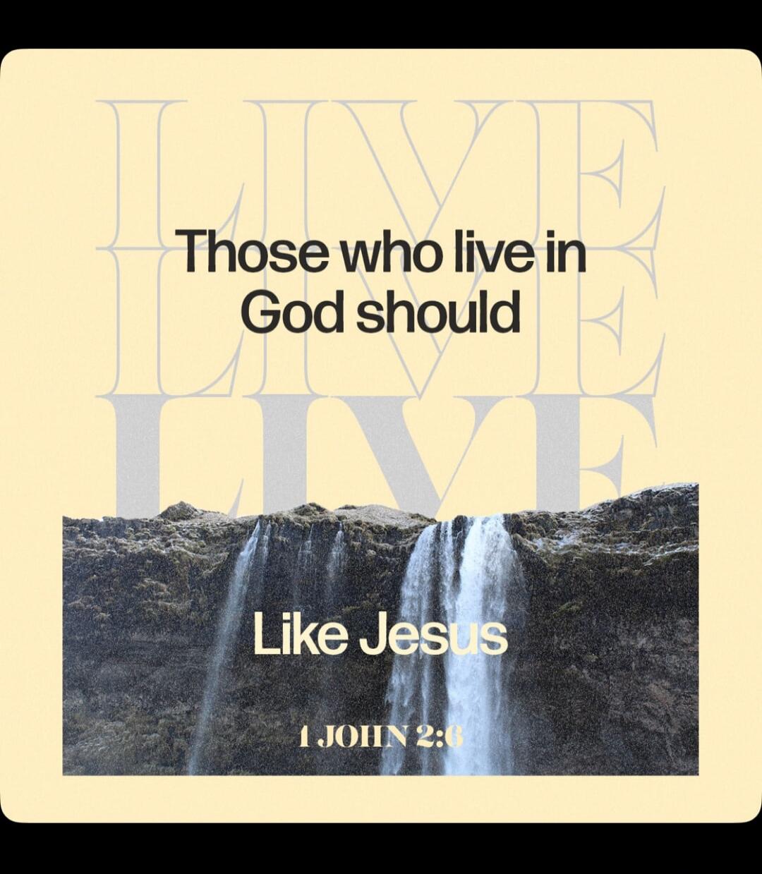 LIVE Those who live in God should Like Jesus 1 JOHN 2:6