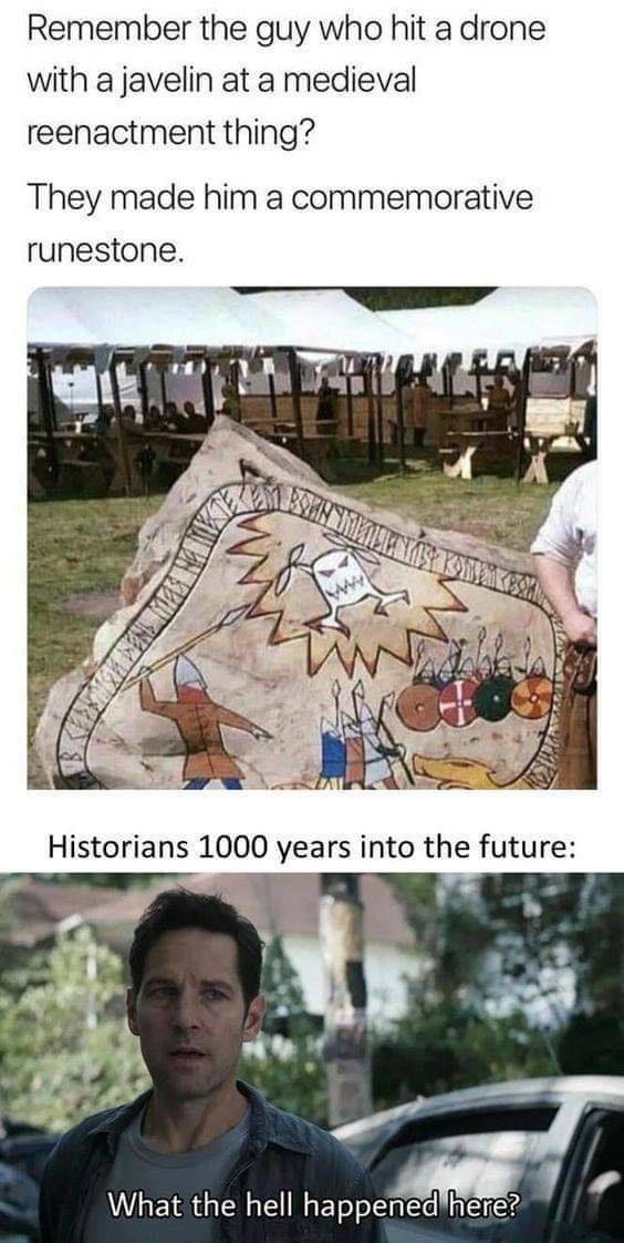 Remember the guy who hit a drone with a javelin at a medieval reenactment thing They made him a commemorative runestone Historians 1000 years into the future What the hell happenedhere
