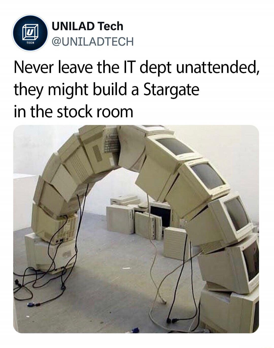 UNILAD Tech @UNILADTECH Never leave the IT dept unattended, they might build a Stargate in the stock room