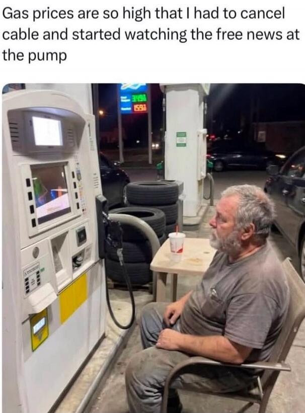 Gas prices are so high that I had to cancel cable and started watching the free news at the pump
