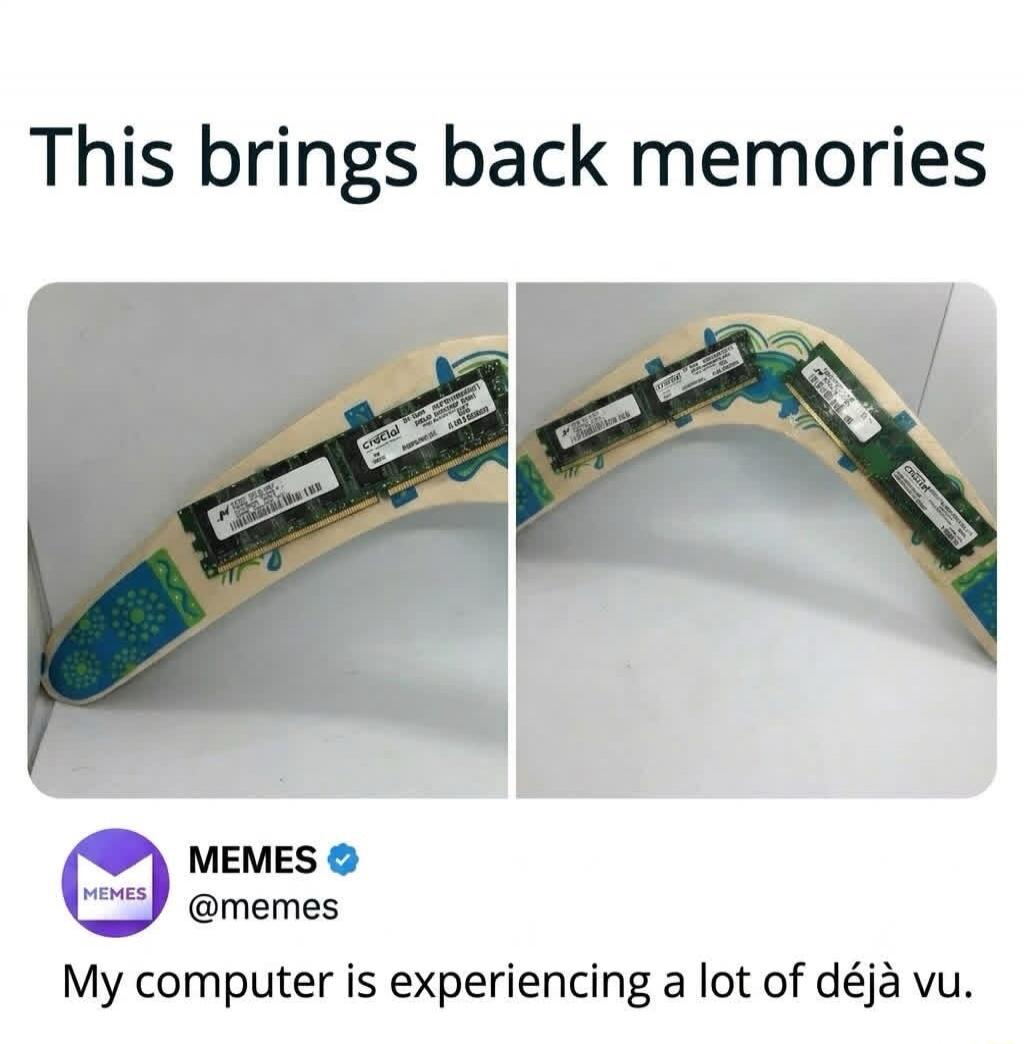 This brings back memories MEMES @memes My computer is experiencing a lot of déjà vu.