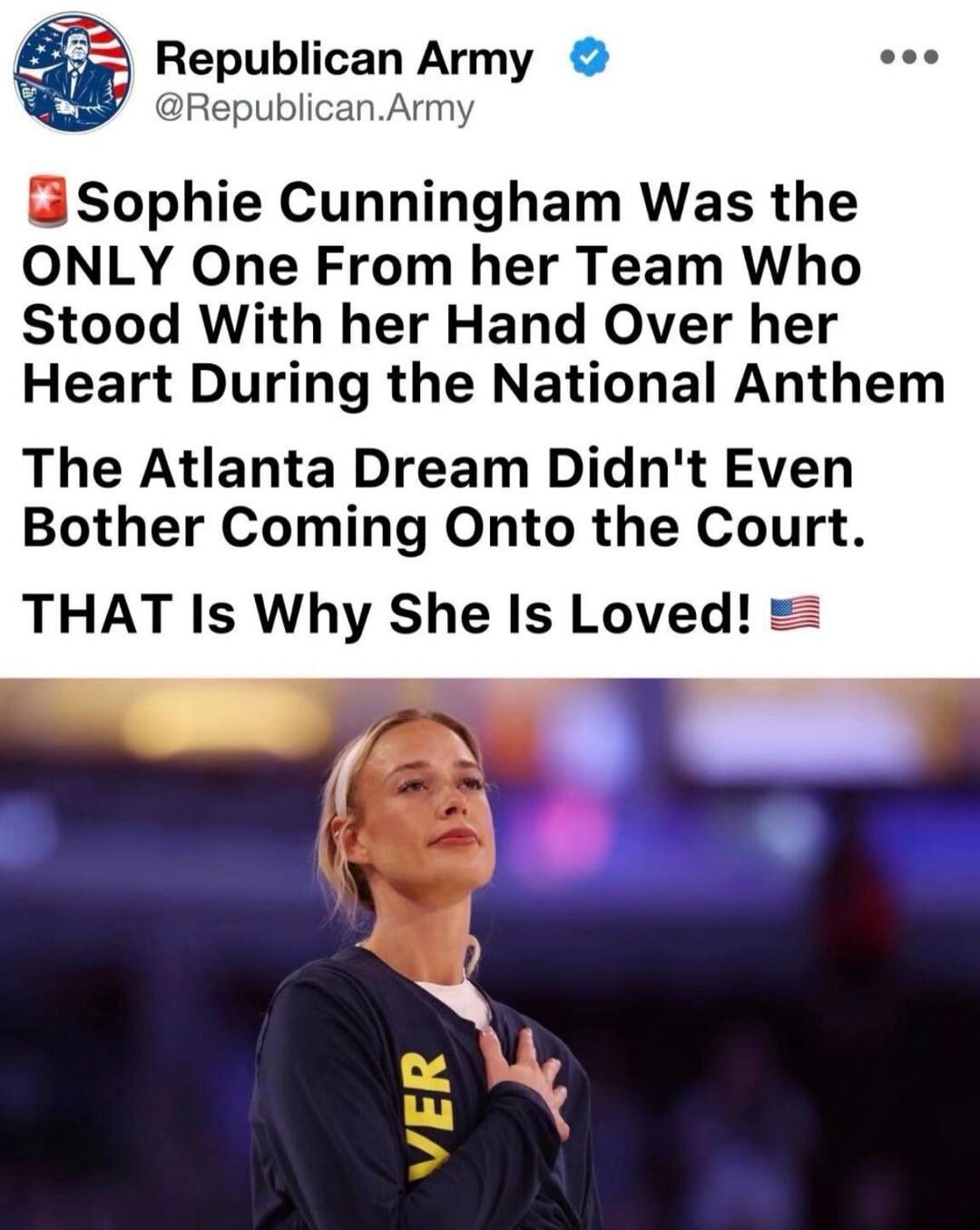 Republican Army @Republican.Army Sophie Cunningham Was the ONLY One From her Team Who Stood With her Hand Over her Heart During the National Anthem The Atlanta Dream Didn't Even Bother Coming Onto the Court. THAT Is Why She Is Loved! 🇺🇸