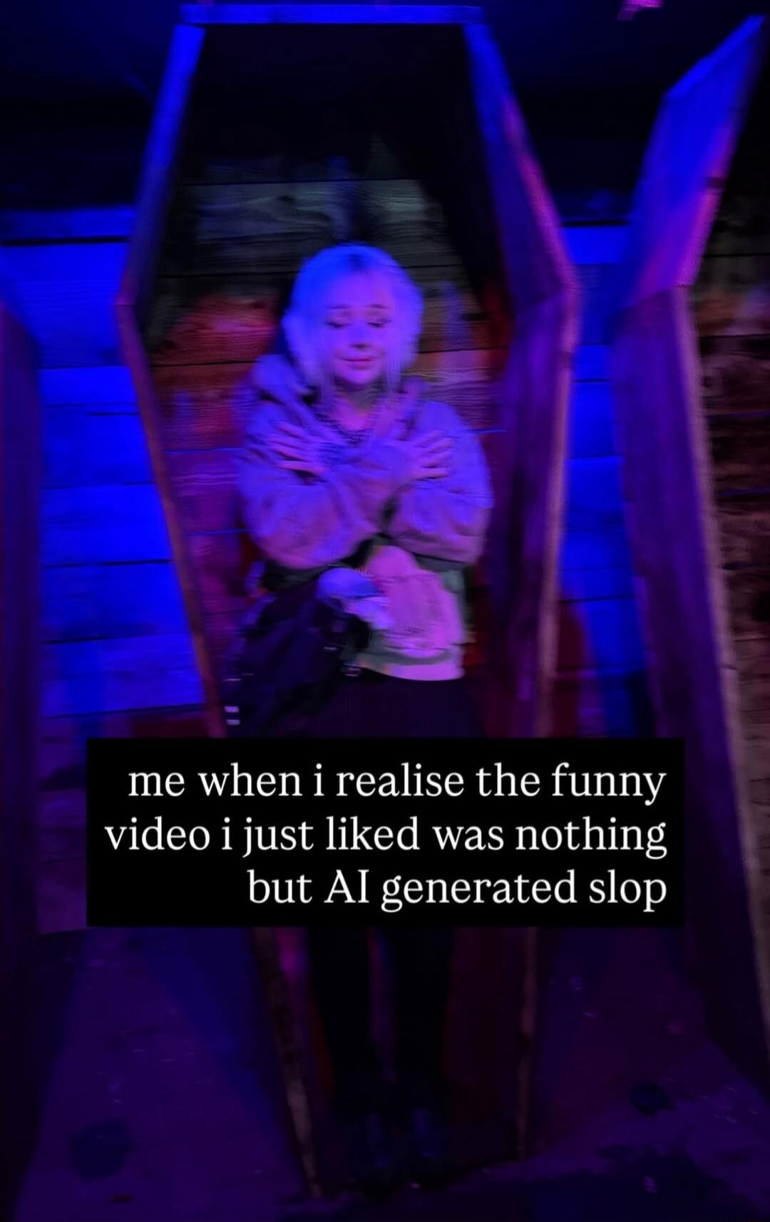 me when i realise the funny video i just liked was nothing but AI generated slop