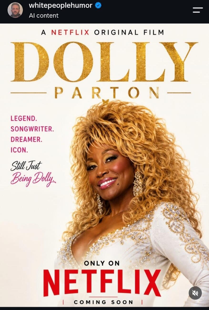 whitepeoplehumor AI content A NETFLIX ORIGINAL FILM DOLLY PARTON LEGEND. SONGWRITER. DREAMER. ICON. Still Just Being Dolly. ONLY ON NETFLIX COMING SOON