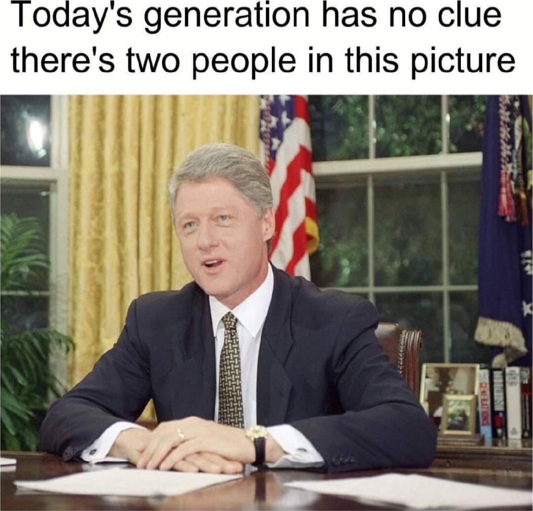 Today's generation has no clue there's two people in this picture