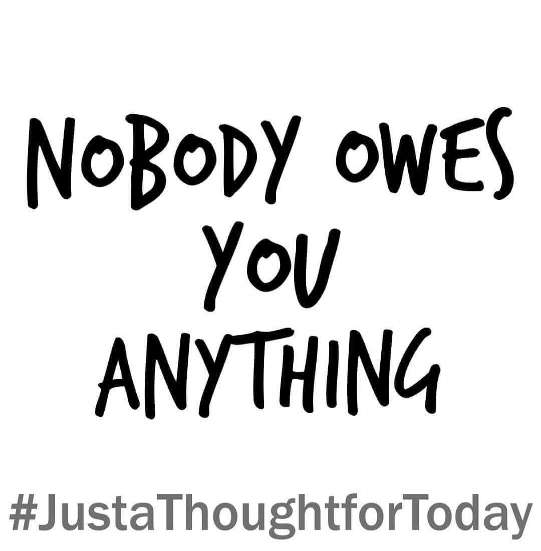 NOBODY OWES YOU ANYTHING #JustaThoughtforToday