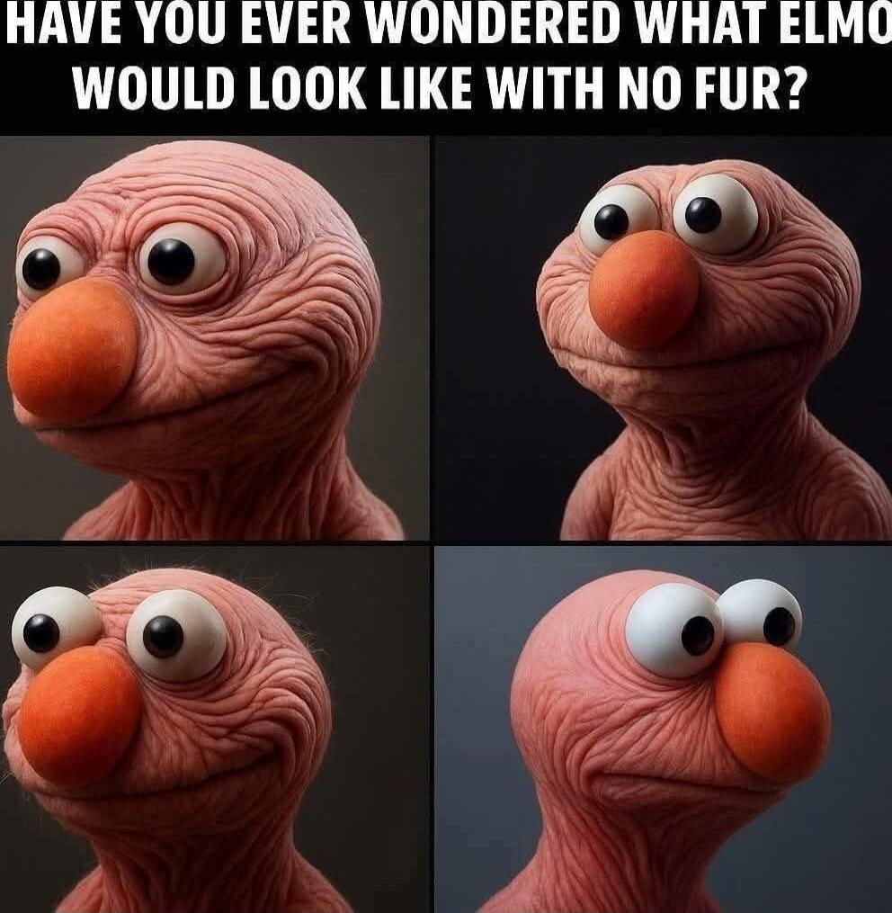 HAVE YOU EVER WONDERED WHAT ELMO WOULD LOOK LIKE WITH NO FUR?