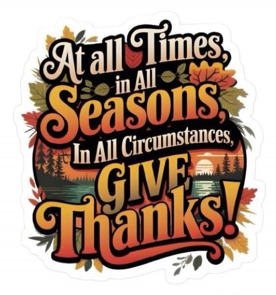 At all Times, in All Seasons, In All Circumstances, GIVE Thanks!