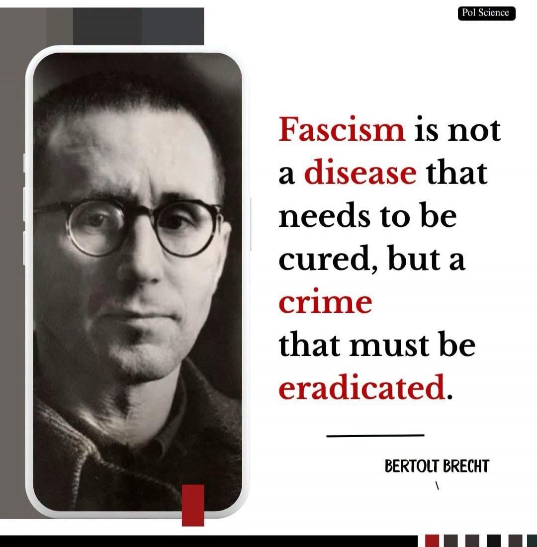Fascism is not a disease that needs to be cured, but a crime that must be eradicated. Bertolt Brecht. Pol Science.