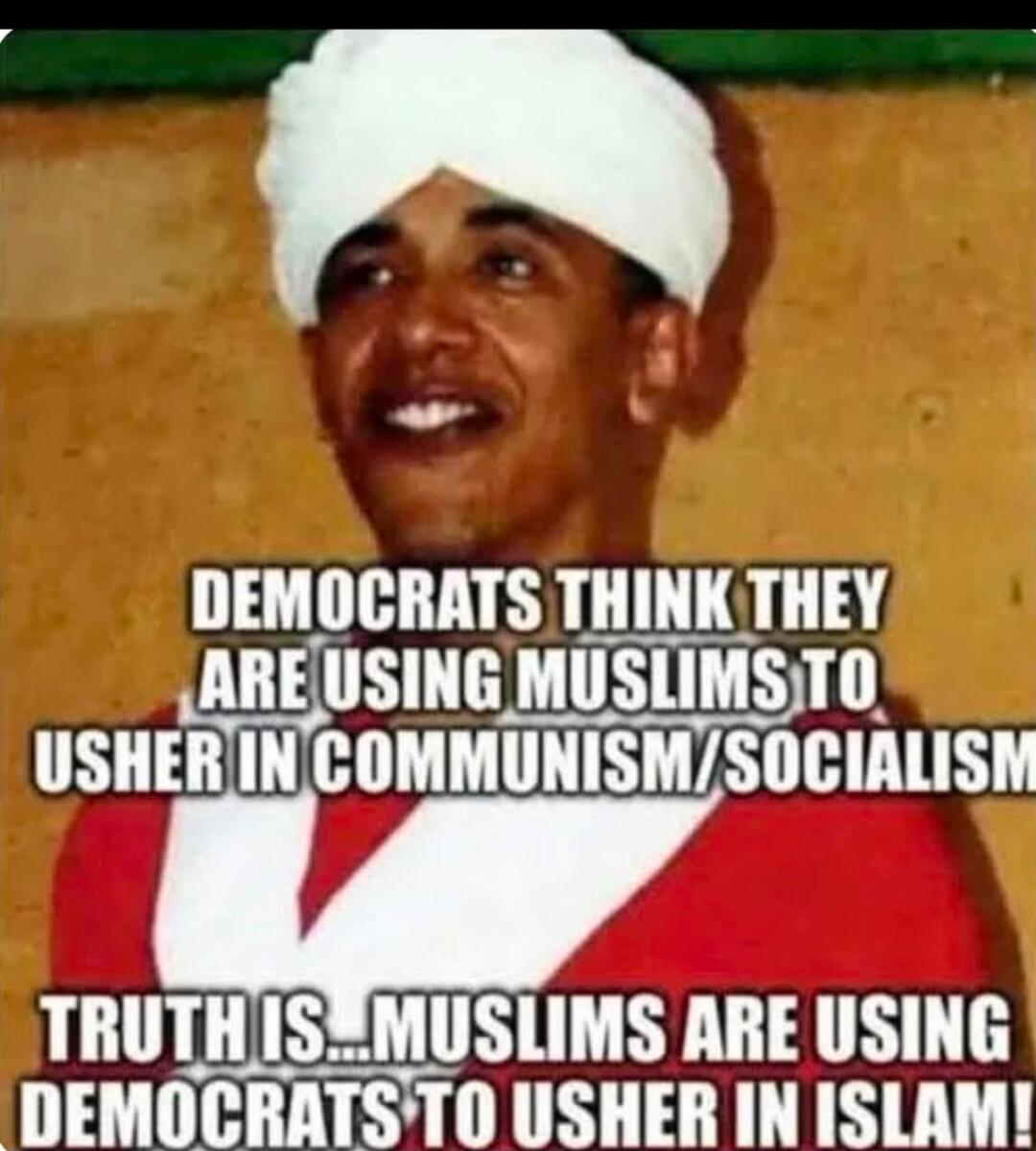Democrats think they are using Muslims to usher in communism/socialism. Truth is... Muslims are using Democrats to usher in Islam!