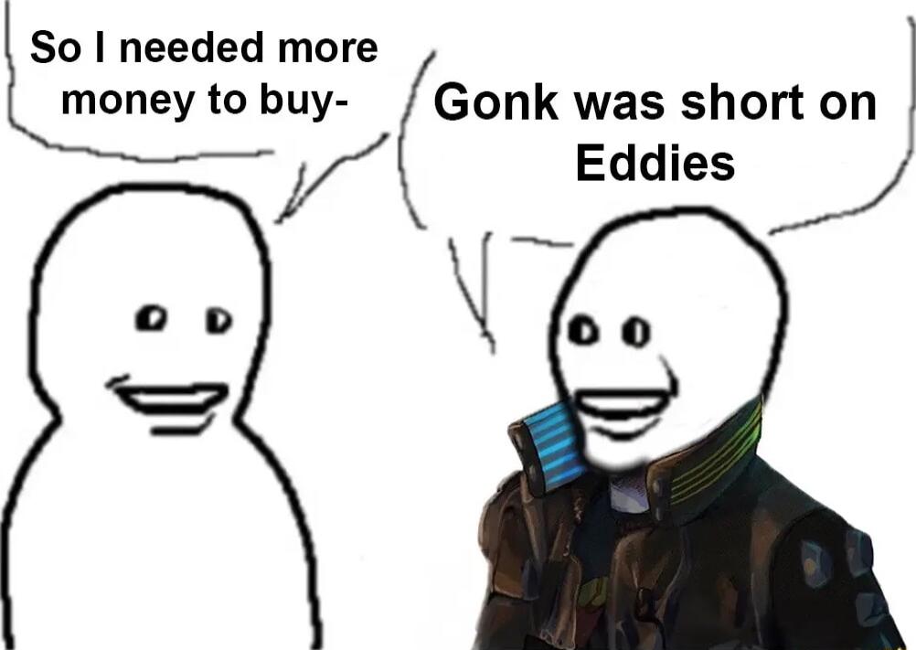 money to buy Gonk was short on Eddies o o So needed more