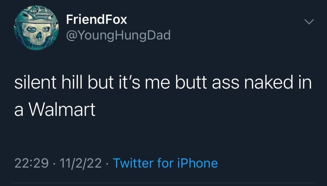 4 FriendFox v YoungHungDad silent hill but its me butt ass naked in ENVEgElge 2229 11222 Twitter for iPhone il View Tweet activity